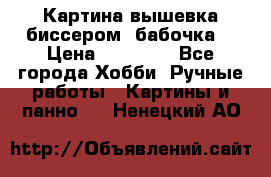 Картина вышевка биссером “бабочка“ › Цена ­ 18 000 - Все города Хобби. Ручные работы » Картины и панно   . Ненецкий АО